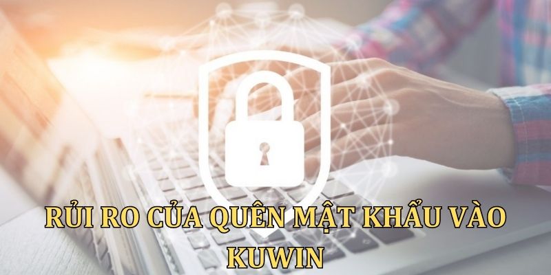 Rủi ro của quên mật khẩu vào Kuwin