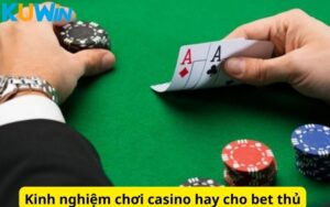 Kinh nghiệm chơi casino hay cho bet thủ