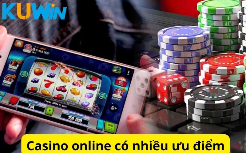 Casino trực tuyến được yêu thích bởi nó sở hữu nhiều ưu điểm